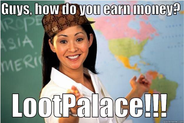 GUYS, HOW DO YOU EARN MONEY?  LOOTPALACE!!! Scumbag Teacher