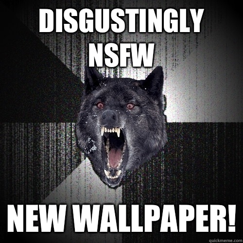 Disgustingly nsfw New wallpaper!  Insanity Wolf