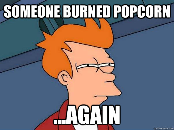 Someone burned popcorn ...again  Futurama Fry