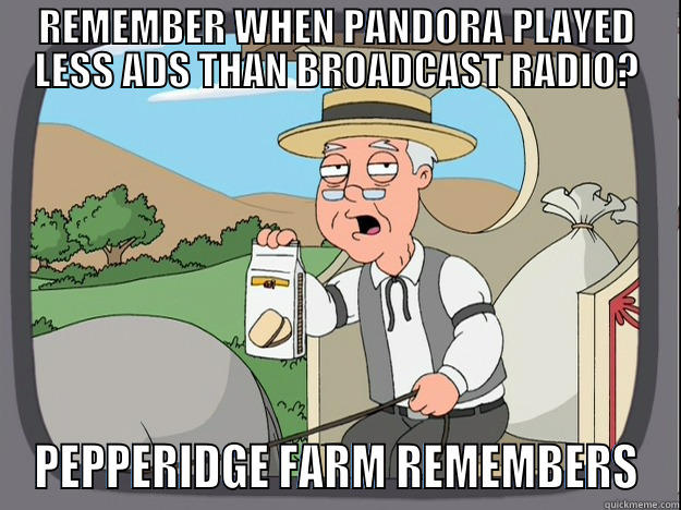 REMEMBER WHEN PANDORA PLAYED LESS ADS THAN BROADCAST RADIO? PEPPERIDGE FARM REMEMBERS Pepperidge Farm Remembers