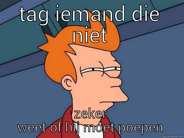 TAG IEMAND DIE NIET ZEKER WEET OF HIJ MOET POEPEN Futurama Fry