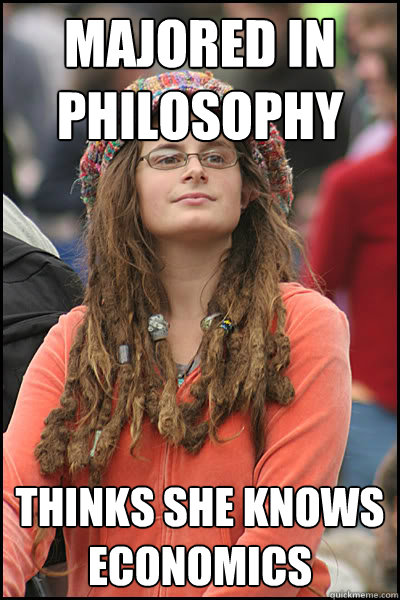 Majored in philosophy thinks she knows economics  College Liberal