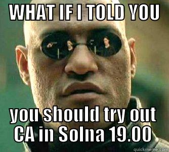 What if I told you CA -   WHAT IF I TOLD YOU     YOU SHOULD TRY OUT CA IN SOLNA 19.00 Matrix Morpheus