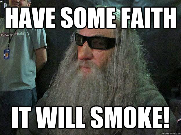 Have some faith It WILL smoke!  Badass Gandalf