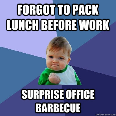 forgot to pack lunch before work surprise office barbecue  Success Kid