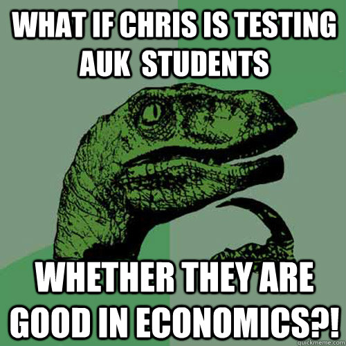 what if Chris is testing auk  students  whether they are good in economics?!  Philosoraptor