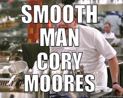 SMOOTH MAN CORY MOORES Chef Ramsay