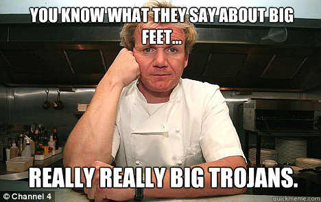 You know what they say about big feet... really really big trojans.  Badass Gordon Ramsay