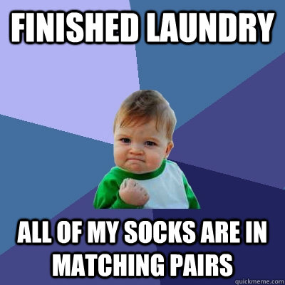 Finished Laundry All of my socks are in matching pairs  Success Kid