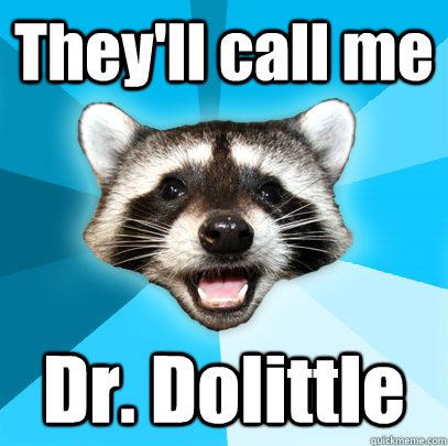 They'll call me Dr. Dolittle - They'll call me Dr. Dolittle  Lame Pun Coon