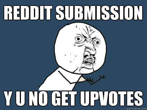 reddit submission y u no get upvotes - reddit submission y u no get upvotes  Y U No