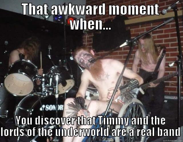 THAT AWKWARD MOMENT WHEN... YOU DISCOVER THAT TIMMY AND THE LORDS OF THE UNDERWORLD ARE A REAL BAND Misc