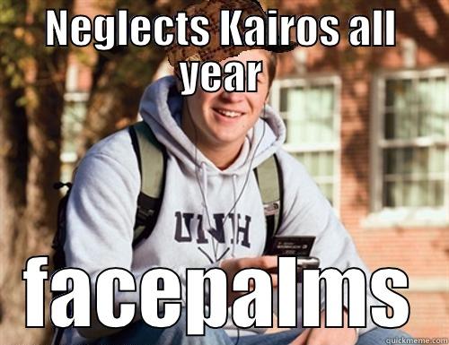 NEGLECTS KAIROS ALL YEAR FACEPALMS College Freshman