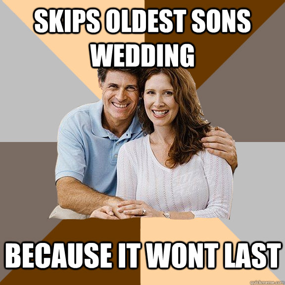 Skips oldest sons wedding because it wont last  Scumbag Parents