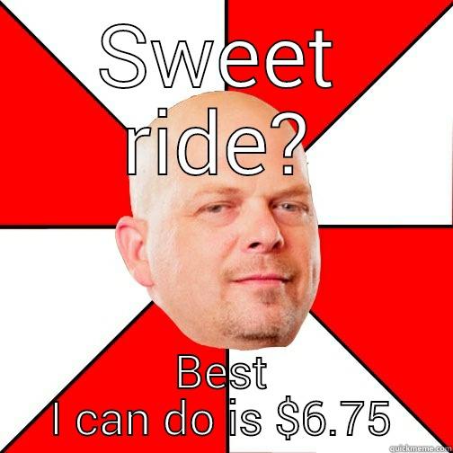 SWEET RIDE? BEST I CAN DO IS $6.75 Pawn Star