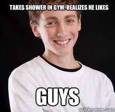 Takes shower in Gym. Realizes he likes GUYS  High School Freshman