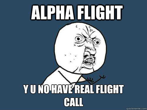 Alpha flight y u no have real flight
call  Y U No