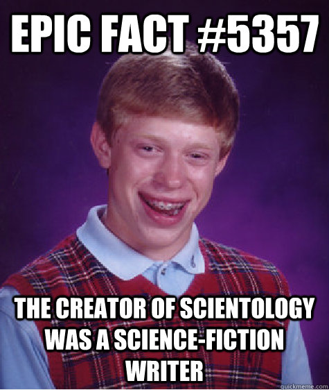 Epic Fact #5357 The creator of Scientology was a science-fiction writer  Bad Luck Brian