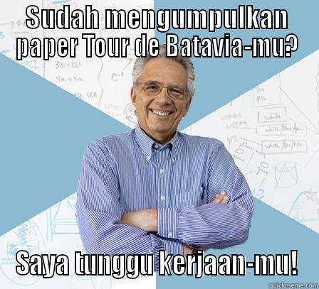 SUDAH MENGUMPULKAN PAPER TOUR DE BATAVIA-MU? SAYA TUNGGU KERJAAN-MU! Engineering Professor