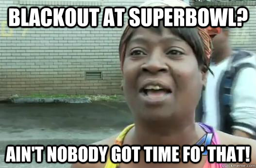 BLACKOUT AT SUPERBOWL? Ain't nobody got time fo' that!  Sweet Brown