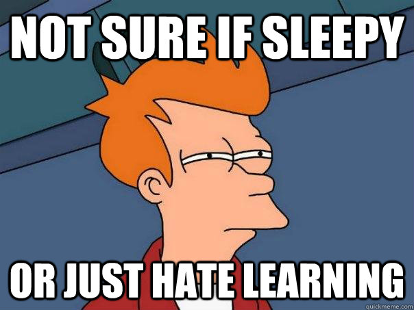 not sure if sleepy or just hate learning - not sure if sleepy or just hate learning  Futurama Fry