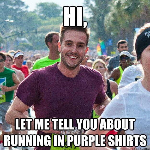 hi, let me tell you about running in purple shirts  