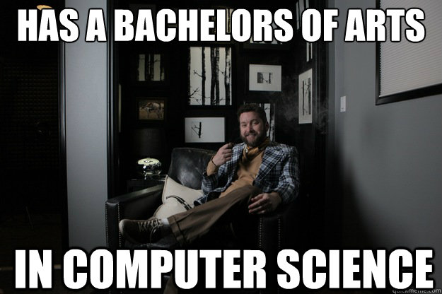 Has a Bachelors of Arts In Computer Science  benevolent bro burnie