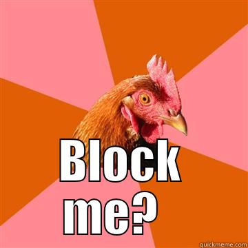  BLOCK ME?   Anti-Joke Chicken