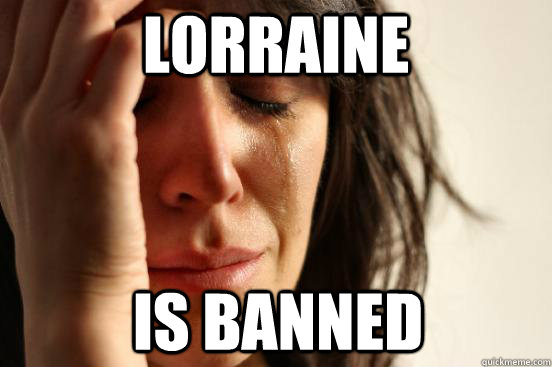 Lorraine is banned - Lorraine is banned  First World Problems