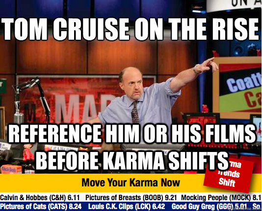 tom cruise on the rise
 reference him or his films before karma shifts - tom cruise on the rise
 reference him or his films before karma shifts  Mad Karma with Jim Cramer