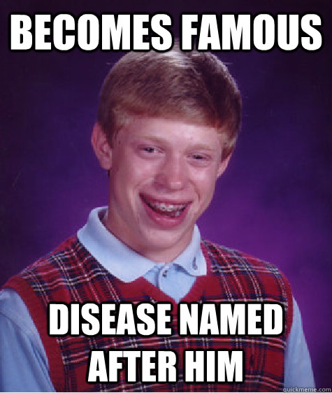 Becomes famous Disease named after him - Becomes famous Disease named after him  Bad Luck Brian