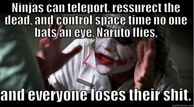 NINJAS CAN TELEPORT, RESSURECT THE DEAD, AND CONTROL SPACE TIME NO ONE BATS AN EYE. NARUTO FLIES,  AND EVERYONE LOSES THEIR SHIT. Joker Mind Loss