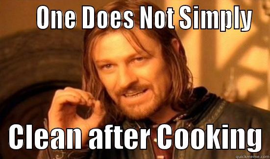 clean after cooking -      ONE DOES NOT SIMPLY   CLEAN AFTER COOKING Boromir