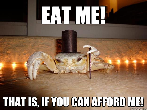 EAT ME! That is, if you can afford me!  Fancy Crab