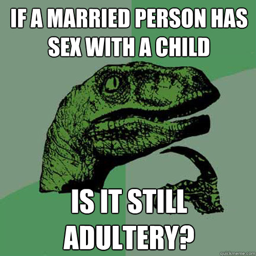 If a married person has sex with a child is it still adultery?  Philosoraptor