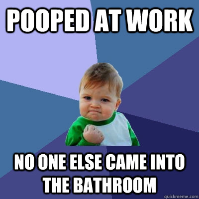 pooped at work no one else came into the bathroom  Success Kid