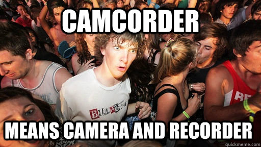 Camcorder means camera and recorder - Camcorder means camera and recorder  Sudden Clarity Clarence