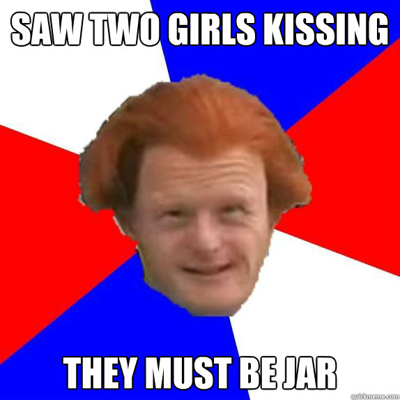 saw two girls kissing they must be jar - saw two girls kissing they must be jar  Dutch Mongoloid