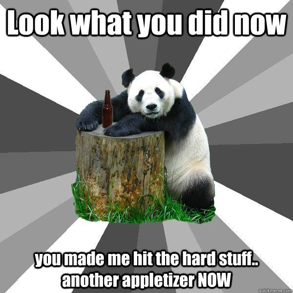 Look what you did now you made me hit the hard stuff.. another appletizer NOW  Pickup-Line Panda