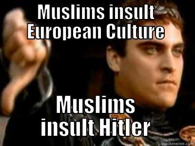 MUSLIMS INSULT EUROPEAN CULTURE MUSLIMS INSULT HITLER Downvoting Roman