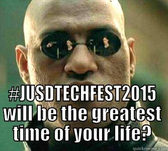  #JUSDTECHFEST2015 WILL BE THE GREATEST TIME OF YOUR LIFE? Matrix Morpheus