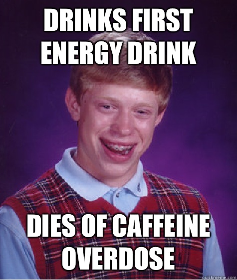 Drinks first energy drink Dies of caffeine overdose  Bad Luck Brian