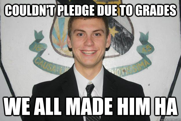 Couldn't Pledge Due to Grades We All Made Him HA  