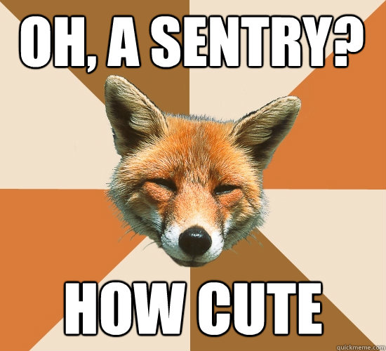 Oh, a sentry? How cute  Condescending Fox