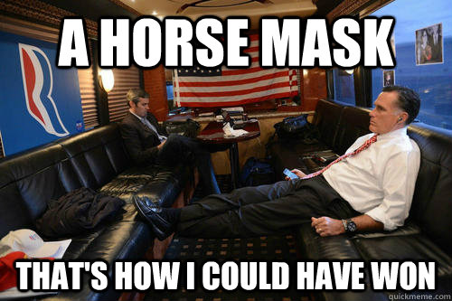 A horse mask That's how I could have won  Sudden Realization Romney