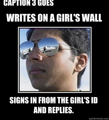 Writes on a girl's wall signs in from the girl's id and replies. Caption 3 goes here  Rich Delhi Boy