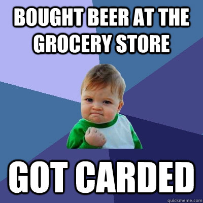 Bought beer at the grocery store Got carded  Success Kid