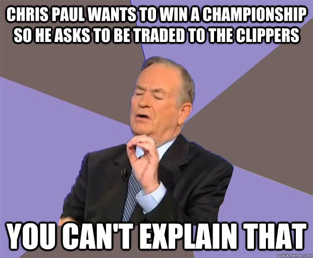 Chris Paul wants to win a championship so he asks to be traded to the clippers You can't explain that - Chris Paul wants to win a championship so he asks to be traded to the clippers You can't explain that  Bill O Reilly