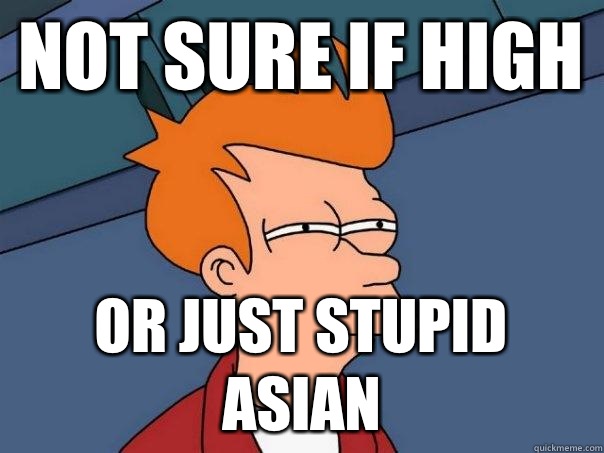 not sure if high or just stupid Asian   Futurama Fry