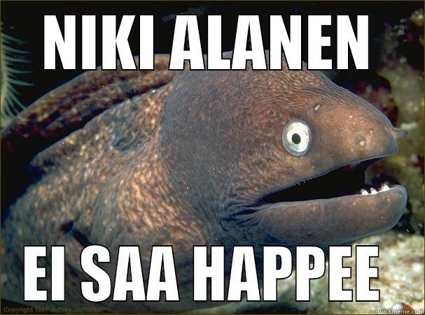 NIKI ALANEN EI SAA HAPPEE  Bad Joke Eel